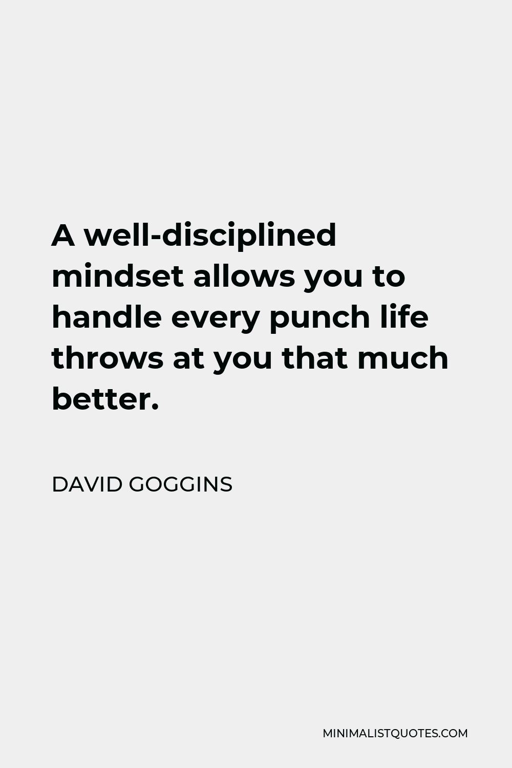 David Goggins Quote - A well-disciplined mindset allows you to handle every punch life throws at you that much better.