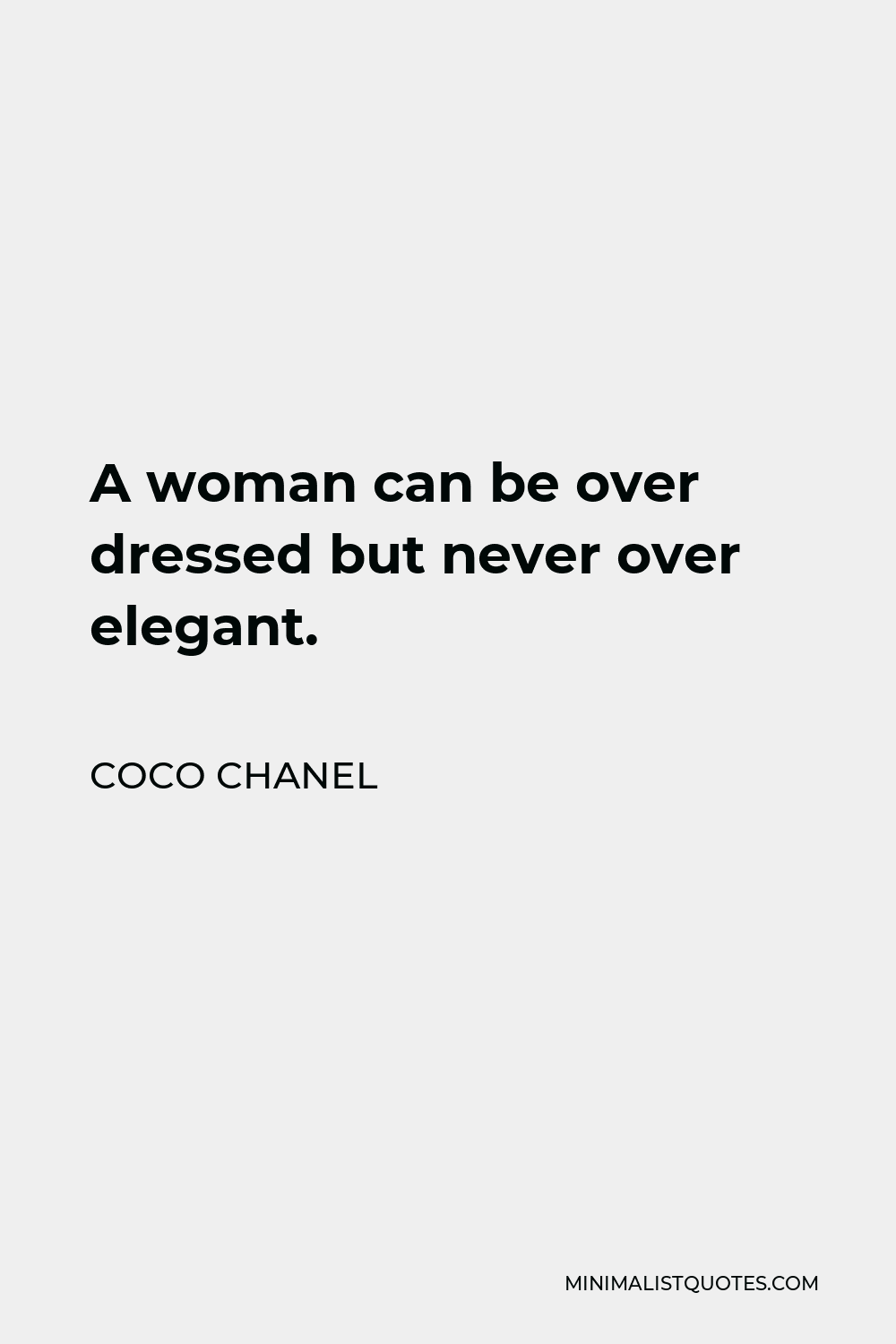 Coco Chanel Quote - A woman can be over dressed but never over elegant.