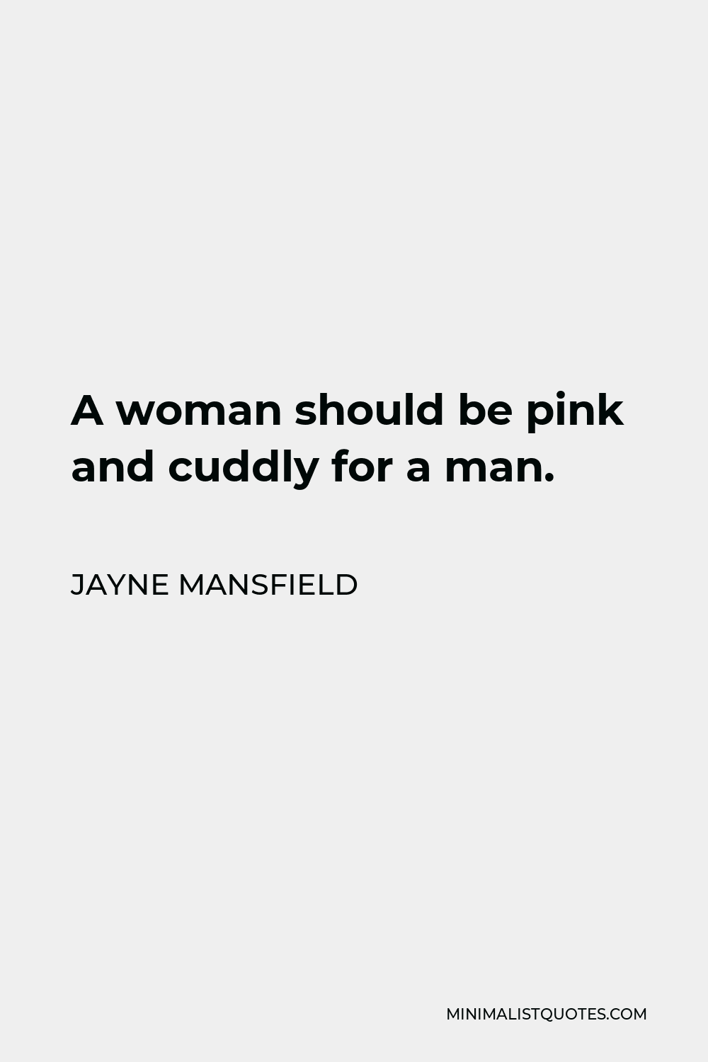 Jayne Mansfield Quote - A woman should be pink and cuddly for a man.