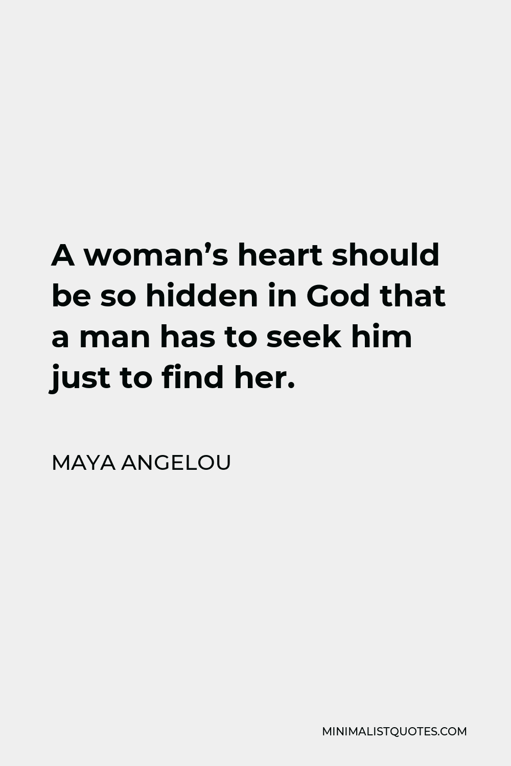 Maya Angelou Quote - A woman’s heart should be so hidden in God that a man has to seek him just to find her.