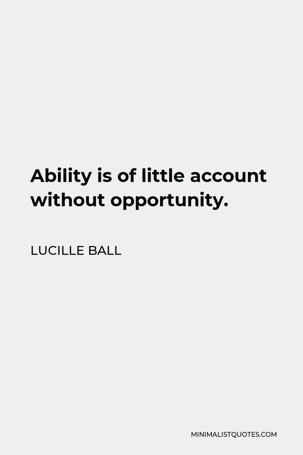 Lucille Ball Quote - Ability is of little account without opportunity.
