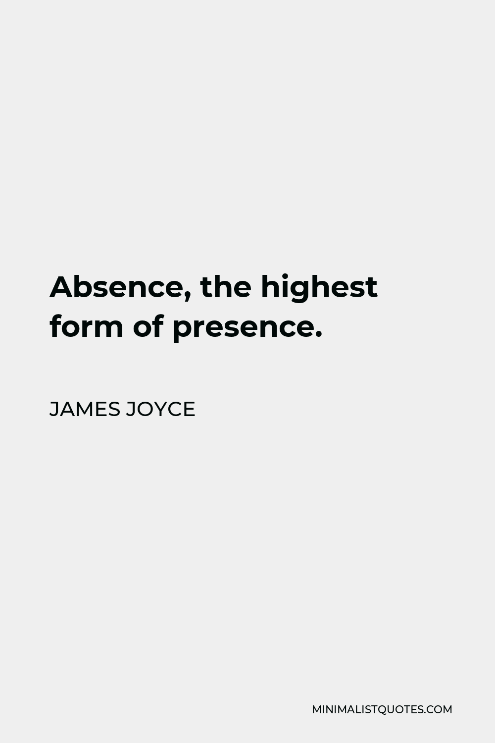 James Joyce Quote - Absence, the highest form of presence.
