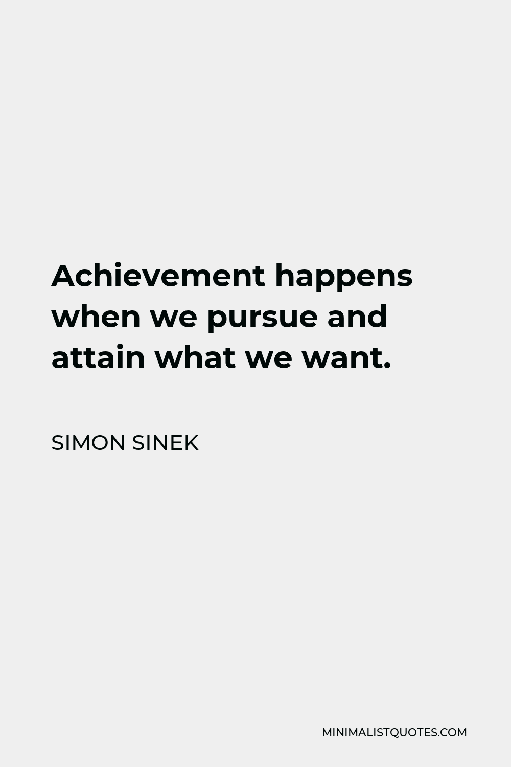 Simon Sinek Quote - Achievement happens when we pursue and attain what we want.