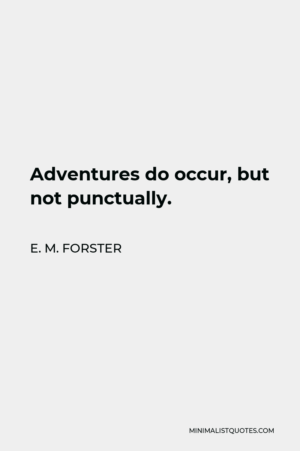 E. M. Forster Quote - Adventures do occur, but not punctually.