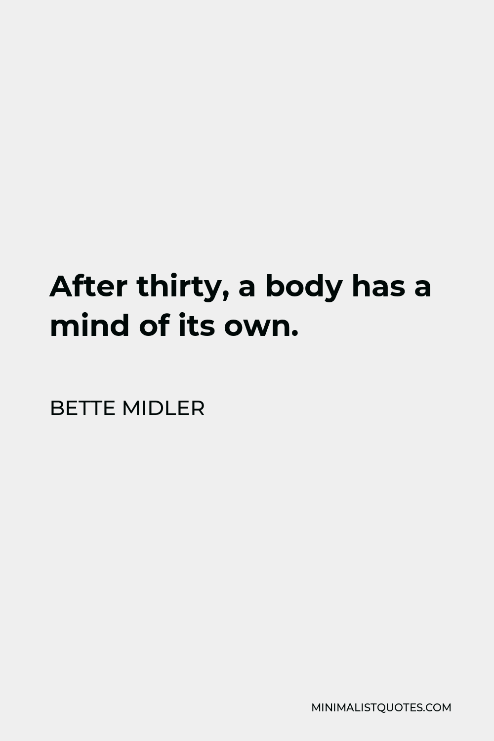 Bette Midler Quote - After thirty, a body has a mind of its own.