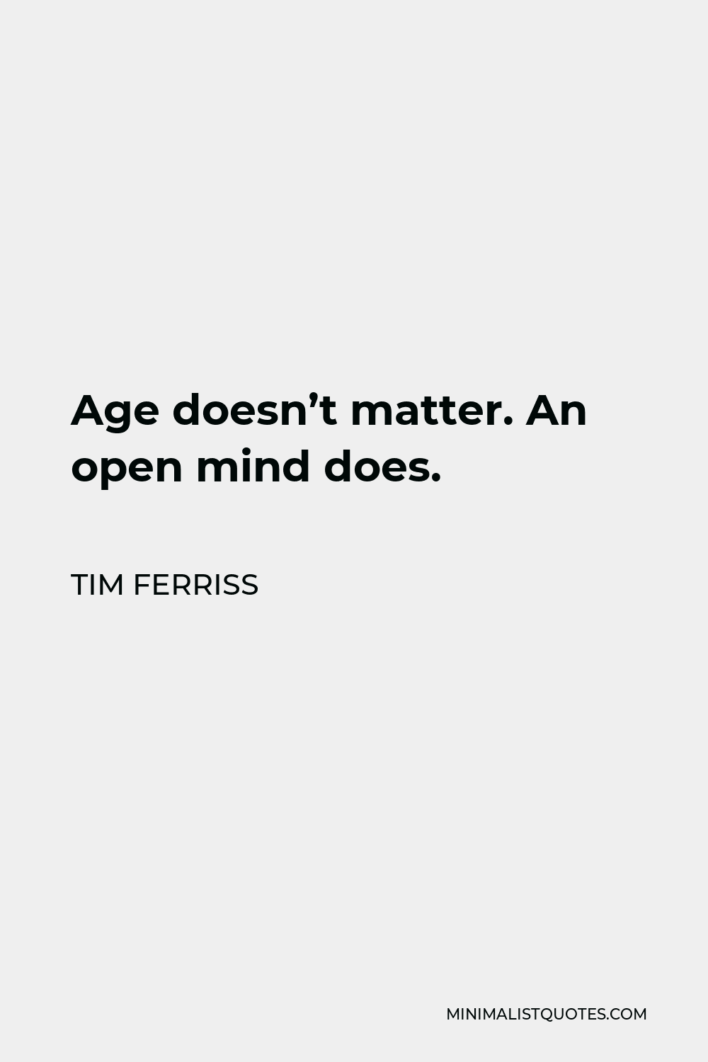 Tim Ferriss Quote - Age doesn’t matter. An open mind does.