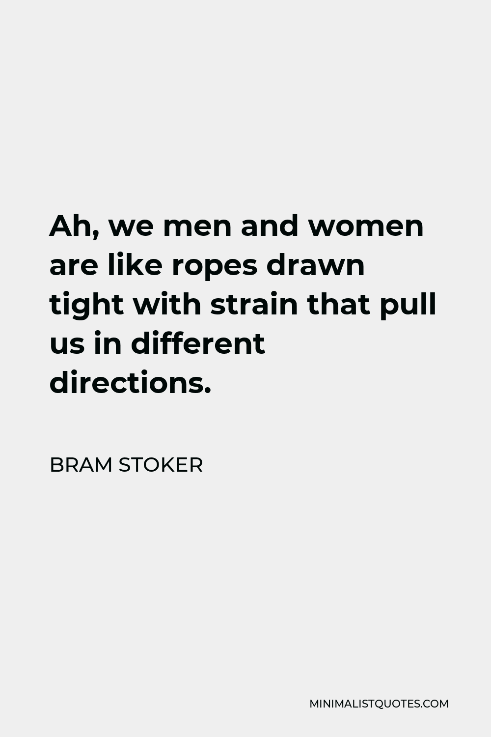 Bram Stoker Quote - Ah, we men and women are like ropes drawn tight with strain that pull us in different directions.
