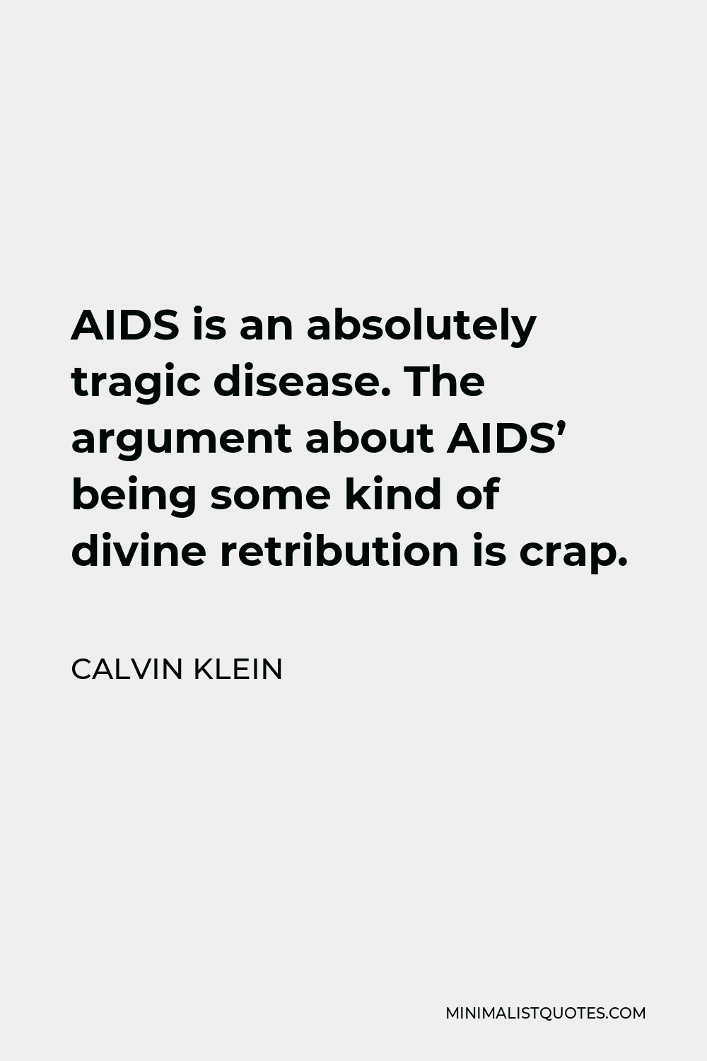 Calvin Klein Quote - AIDS is an absolutely tragic disease. The argument about AIDS’ being some kind of divine retribution is crap.