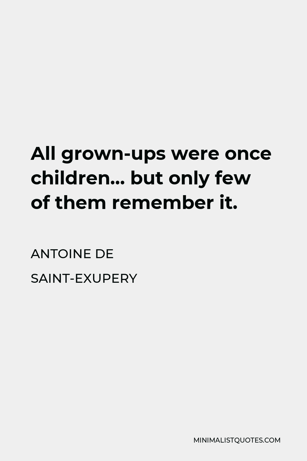 Antoine de Saint-Exupery Quote - All grown-ups were once children but only few of them remember it.