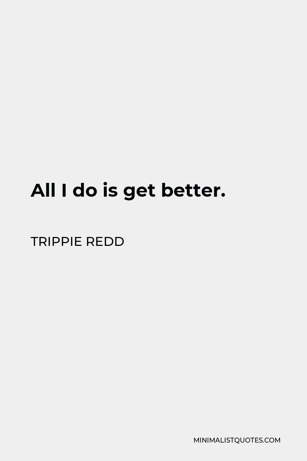 Trippie Redd Quote - All I do is get better.