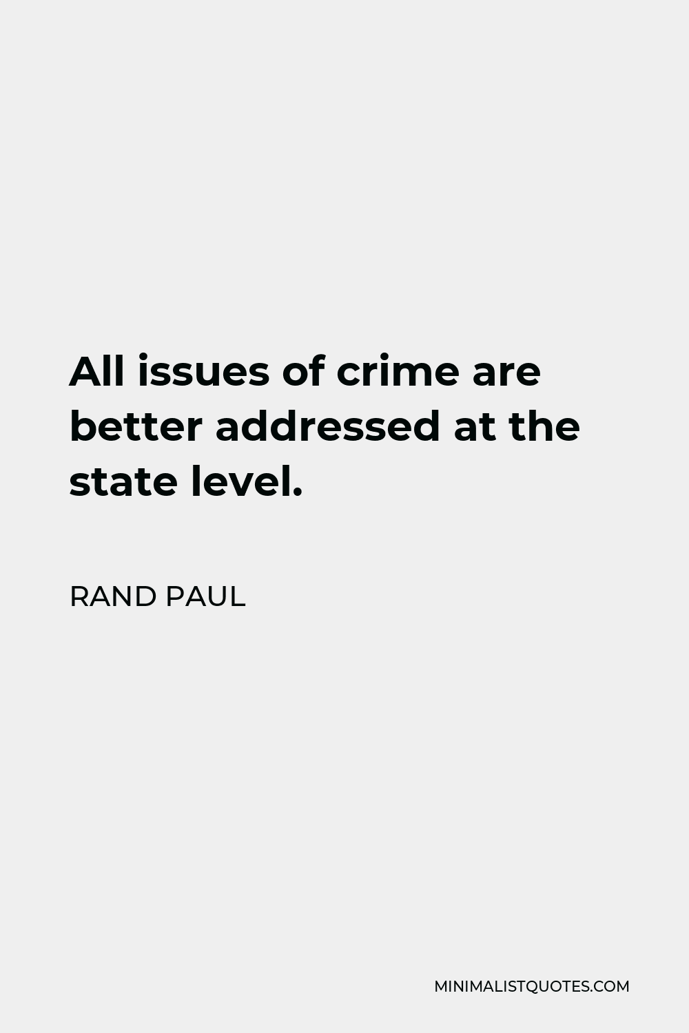Rand Paul Quote - All issues of crime are better addressed at the state level.