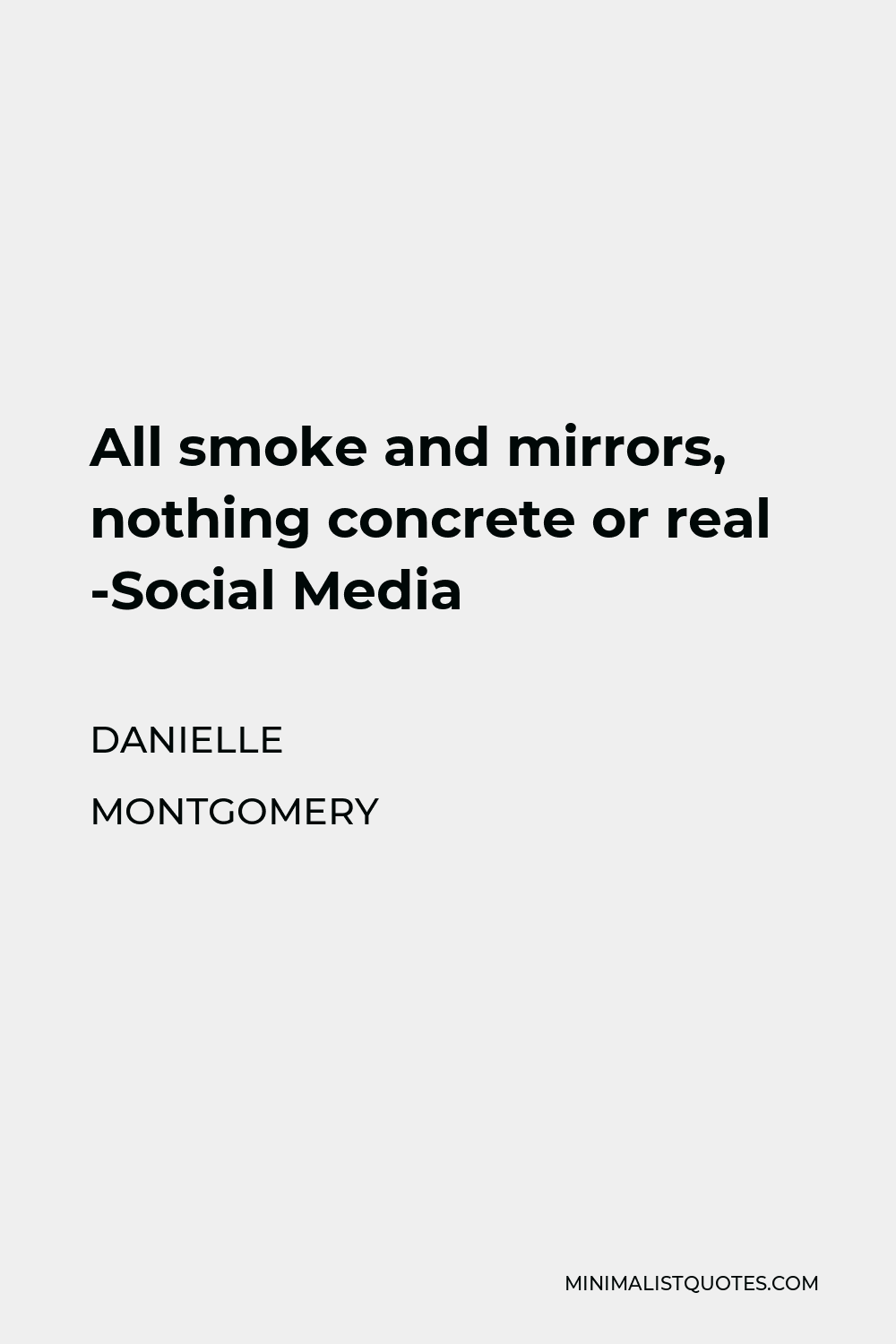 Danielle Montgomery Quote - All smoke and mirrors, nothing concrete or real -Social Media