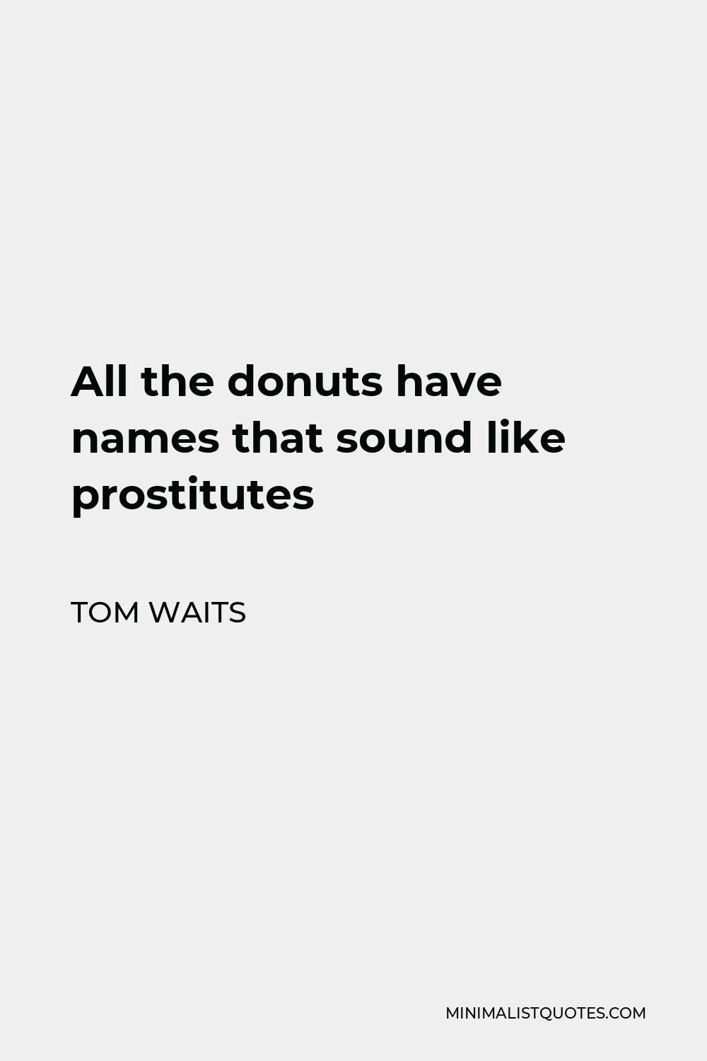 Tom Waits Quote - All the donuts have names that sound like prostitutes