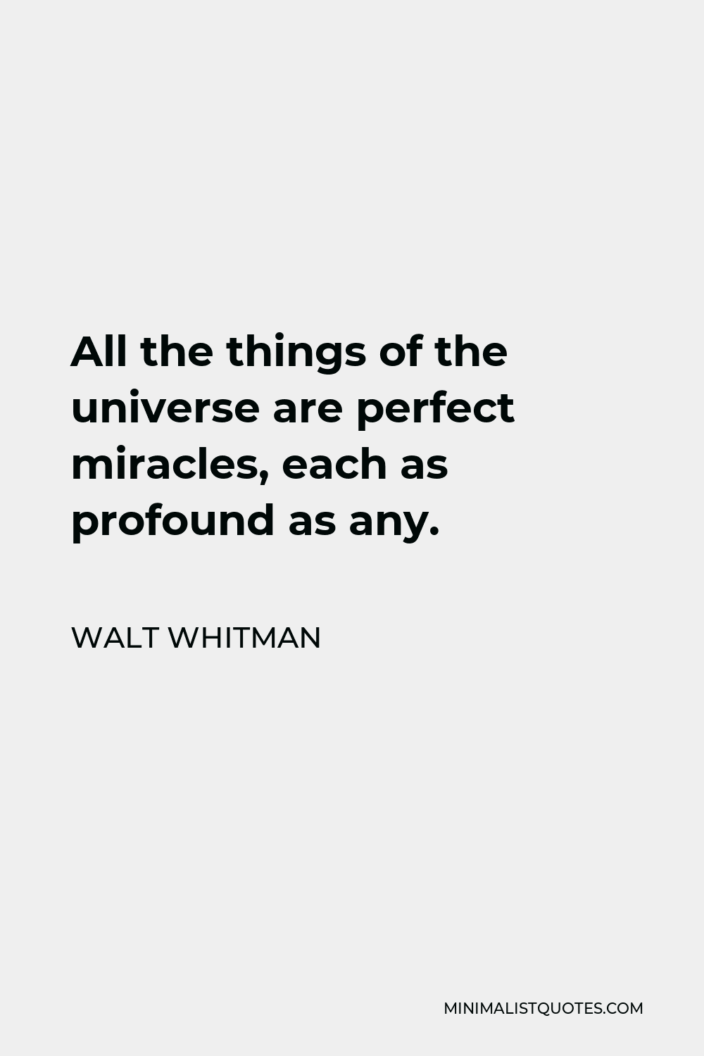 Walt Whitman Quote - All the things of the universe are perfect miracles, each as profound as any.