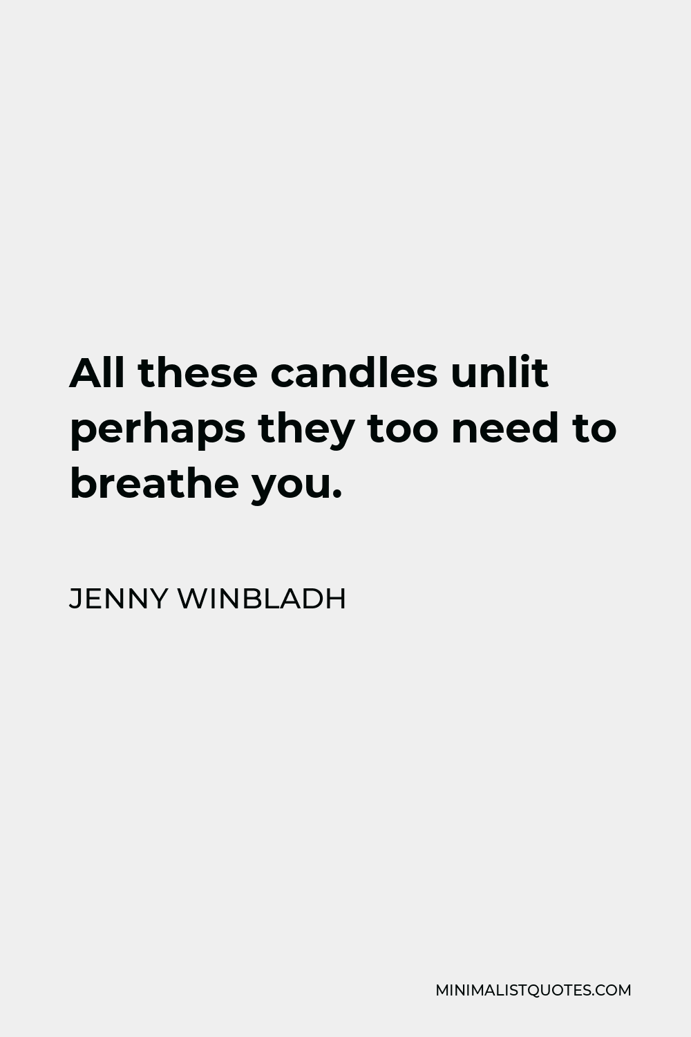 Jenny Winbladh Quote - All these candles unlit perhaps they too need to breathe you.
