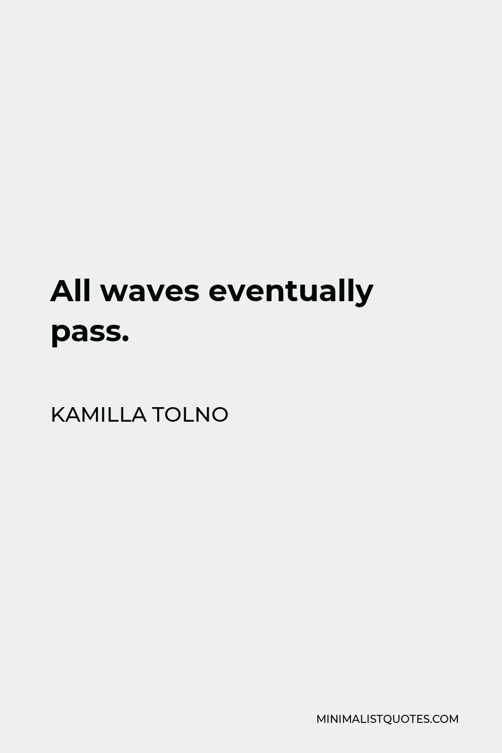 Kamilla Tolno Quote - All waves eventually pass.