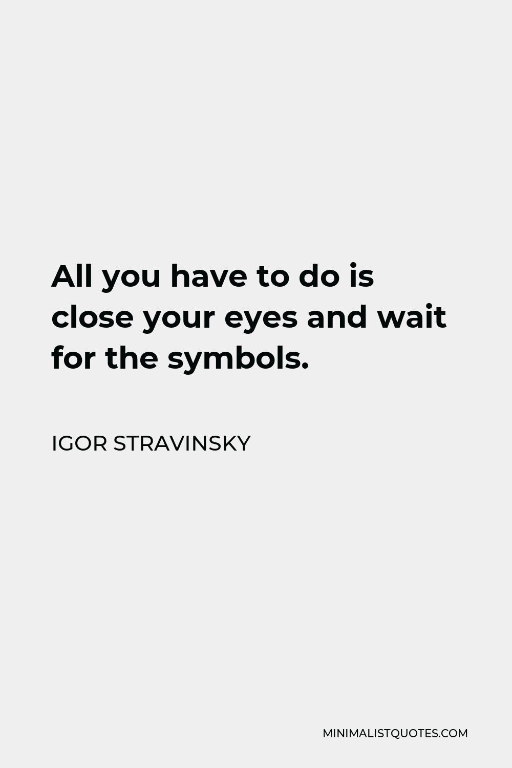 igor-stravinsky-quote-all-you-have-to-do-is-close-your-eyes-and-wait