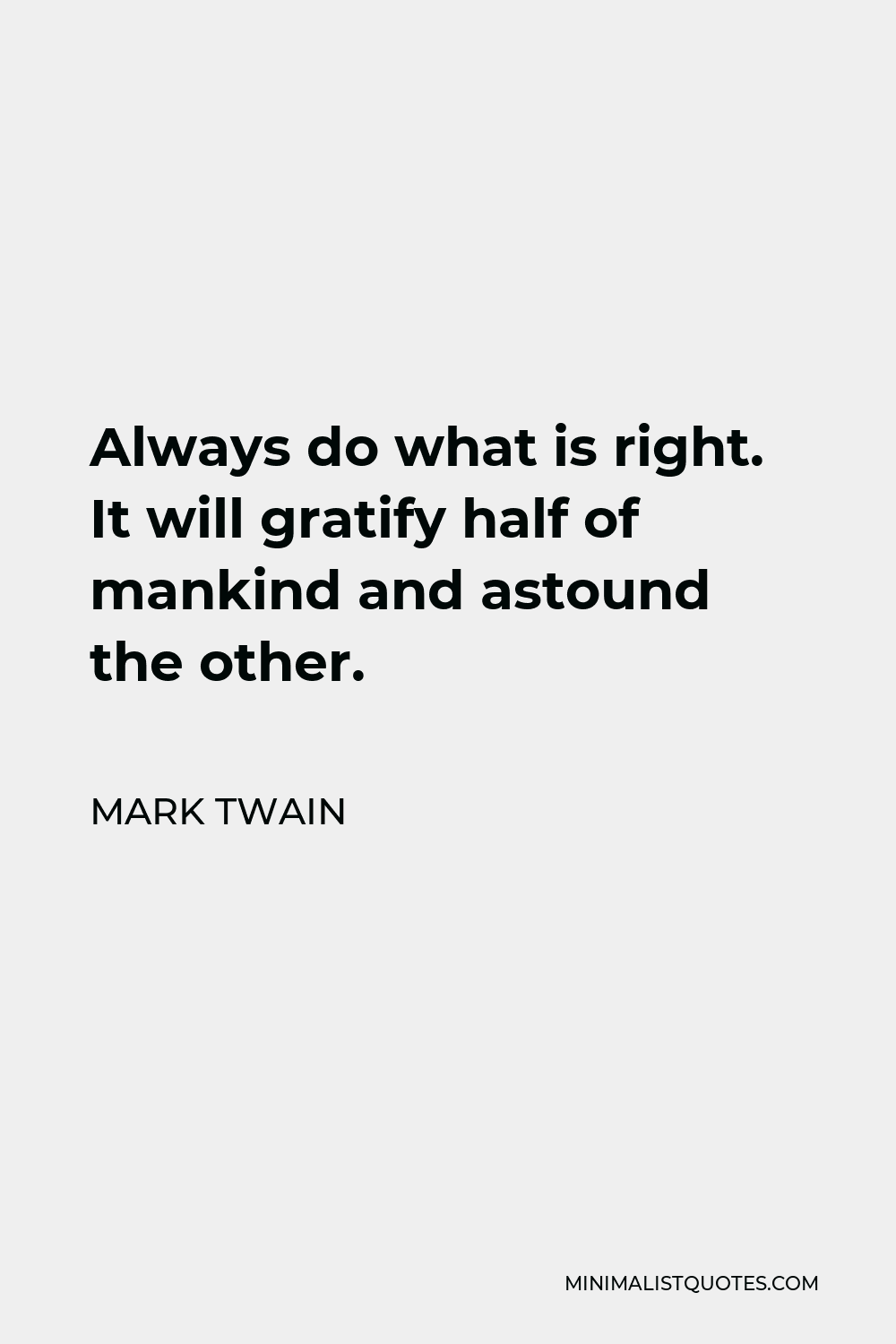 Mark Twain Quote - Always do what is right. It will gratify half of mankind and astound the other.