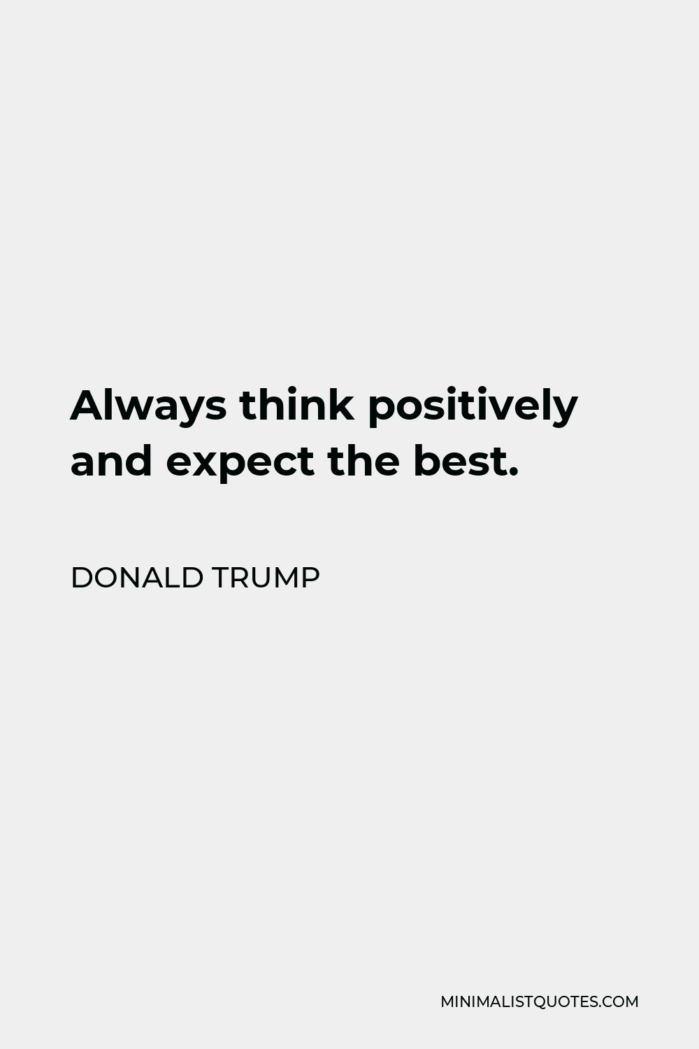 Donald Trump Quote - Always think positively and expect the best.