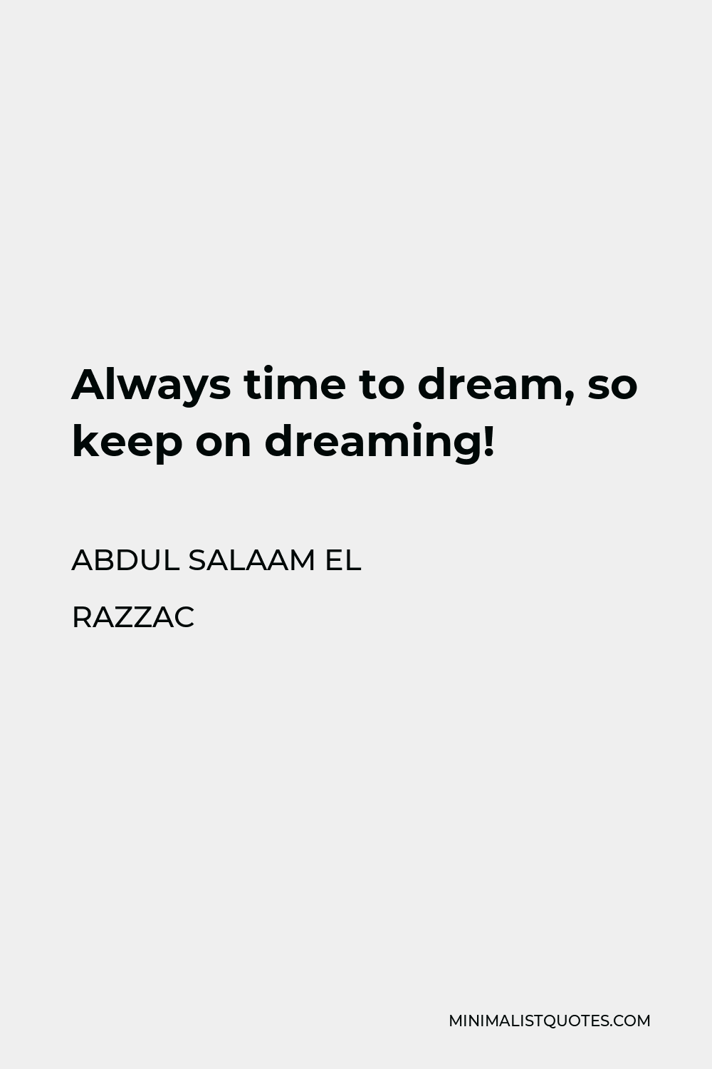 Abdul Salaam El Razzac Quote - Always time to dream, so keep on dreaming!