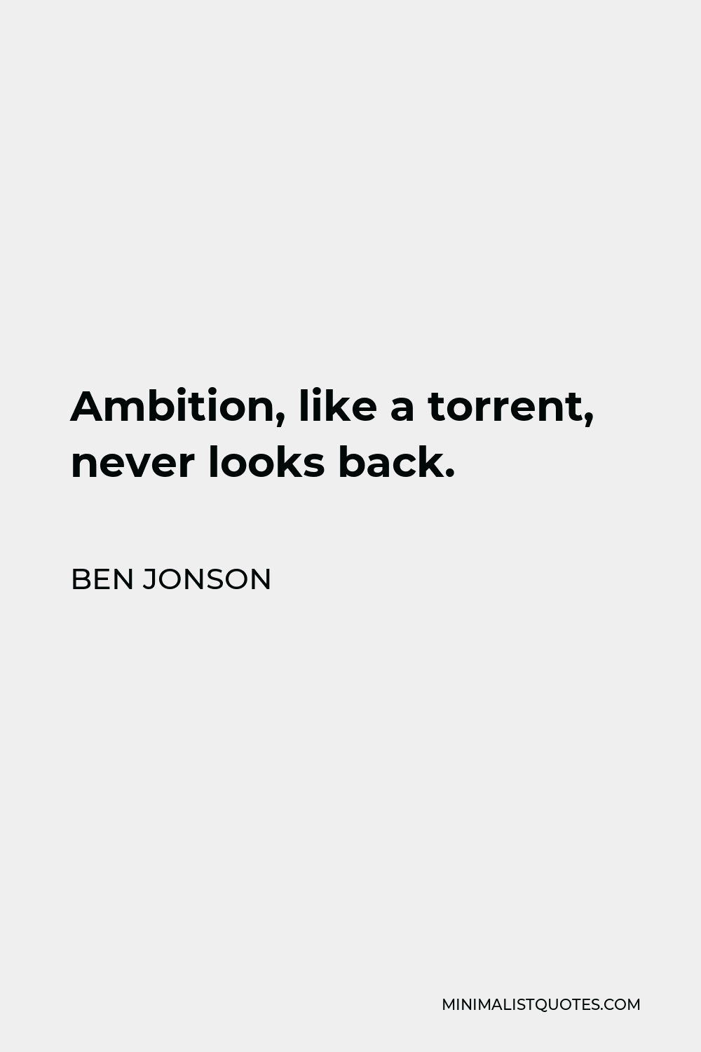 Ben Jonson Quote - Ambition, like a torrent, never looks back.