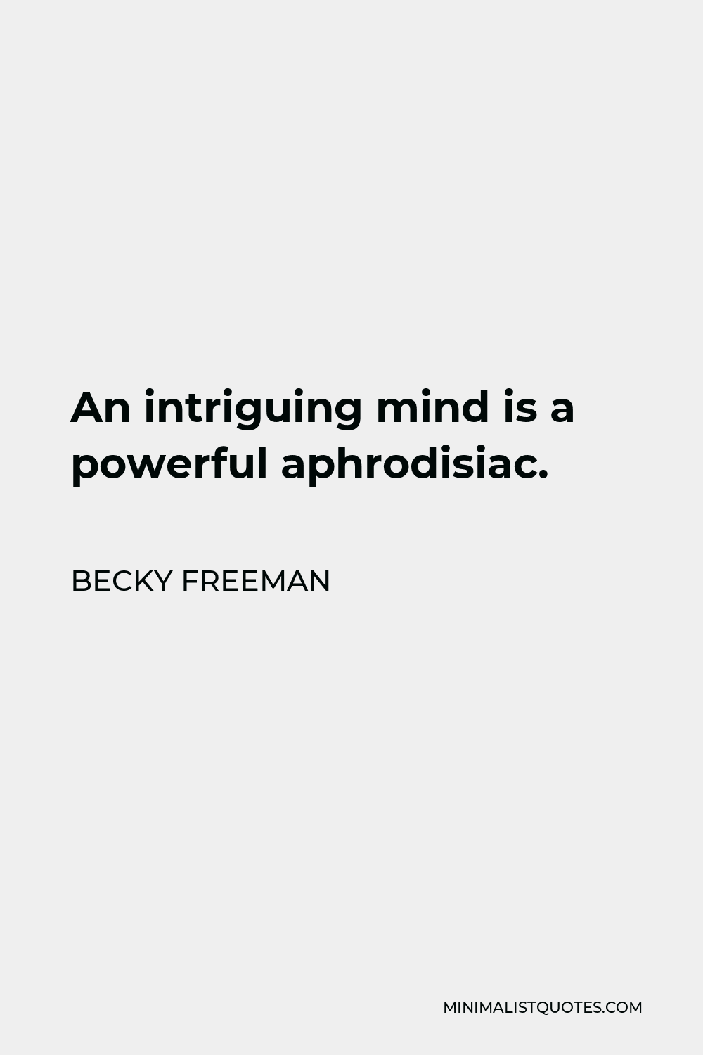Becky Freeman Quote - An intriguing mind is a powerful aphrodisiac.