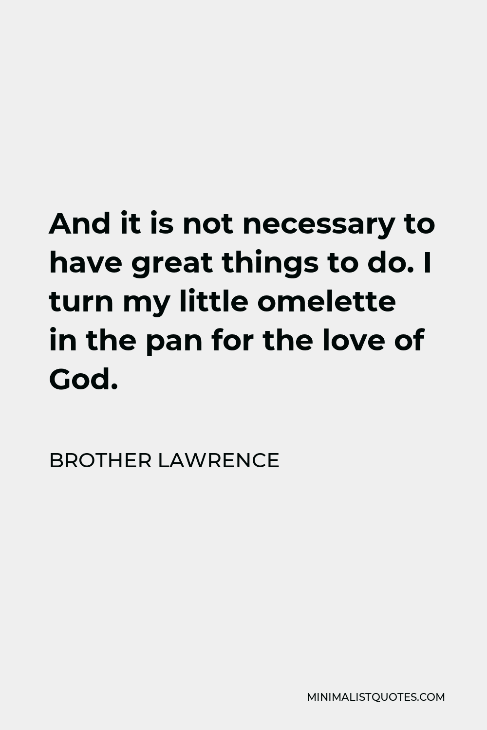 Brother Lawrence Quote And It Is Not Necessary To Have Great Things To Do I Turn My Little