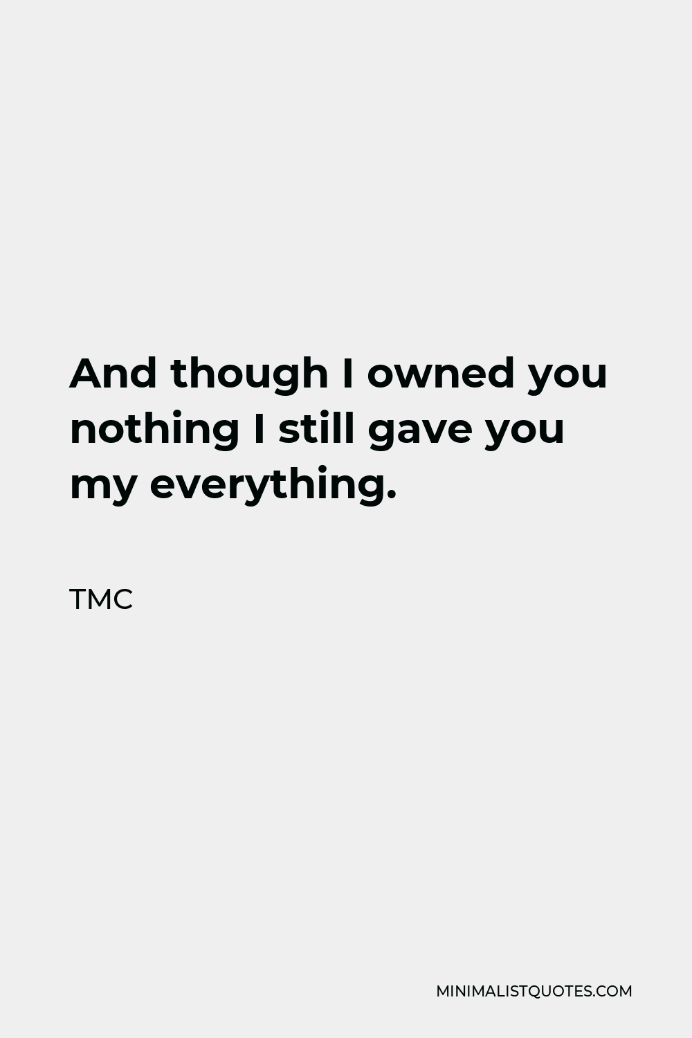 TMC Quote - And though I owned you nothing I still gave you my everything.