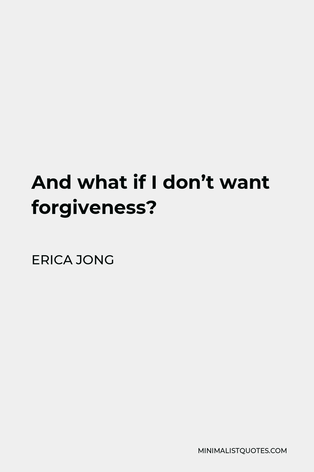 Erica Jong Quote - And what if I don’t want forgiveness?