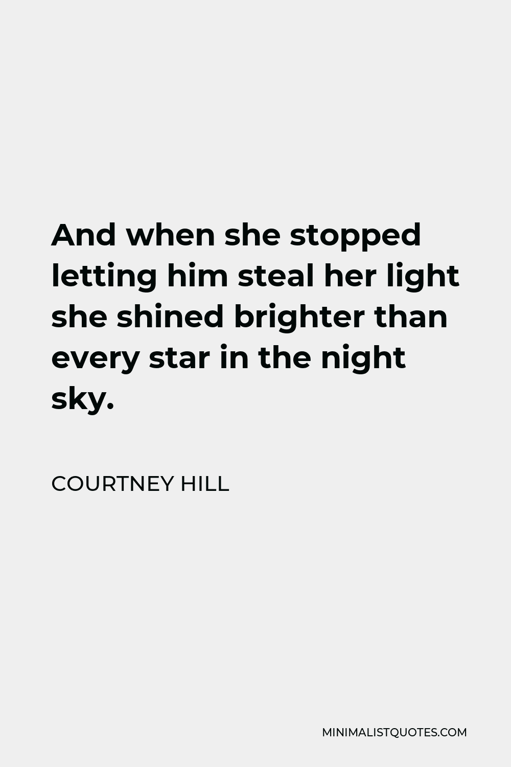 Courtney Hill Quote - And when she stopped letting him steal her light she shined brighter than every star in the night sky.