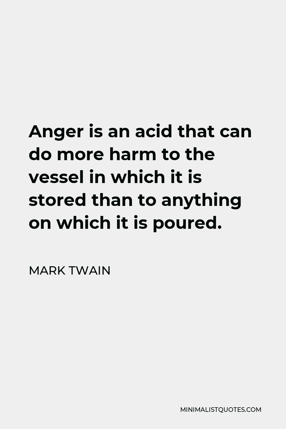 Mark Twain Quote - Anger is an acid that can do more harm to the vessel in which it is stored than to anything on which it is poured.