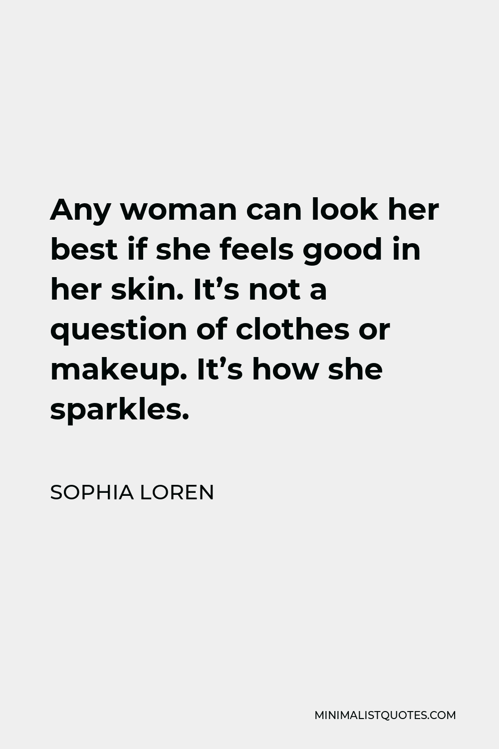 Sophia Loren Quote - Any woman can look her best if she feels good in her skin. It’s not a question of clothes or makeup. It’s how she sparkles.