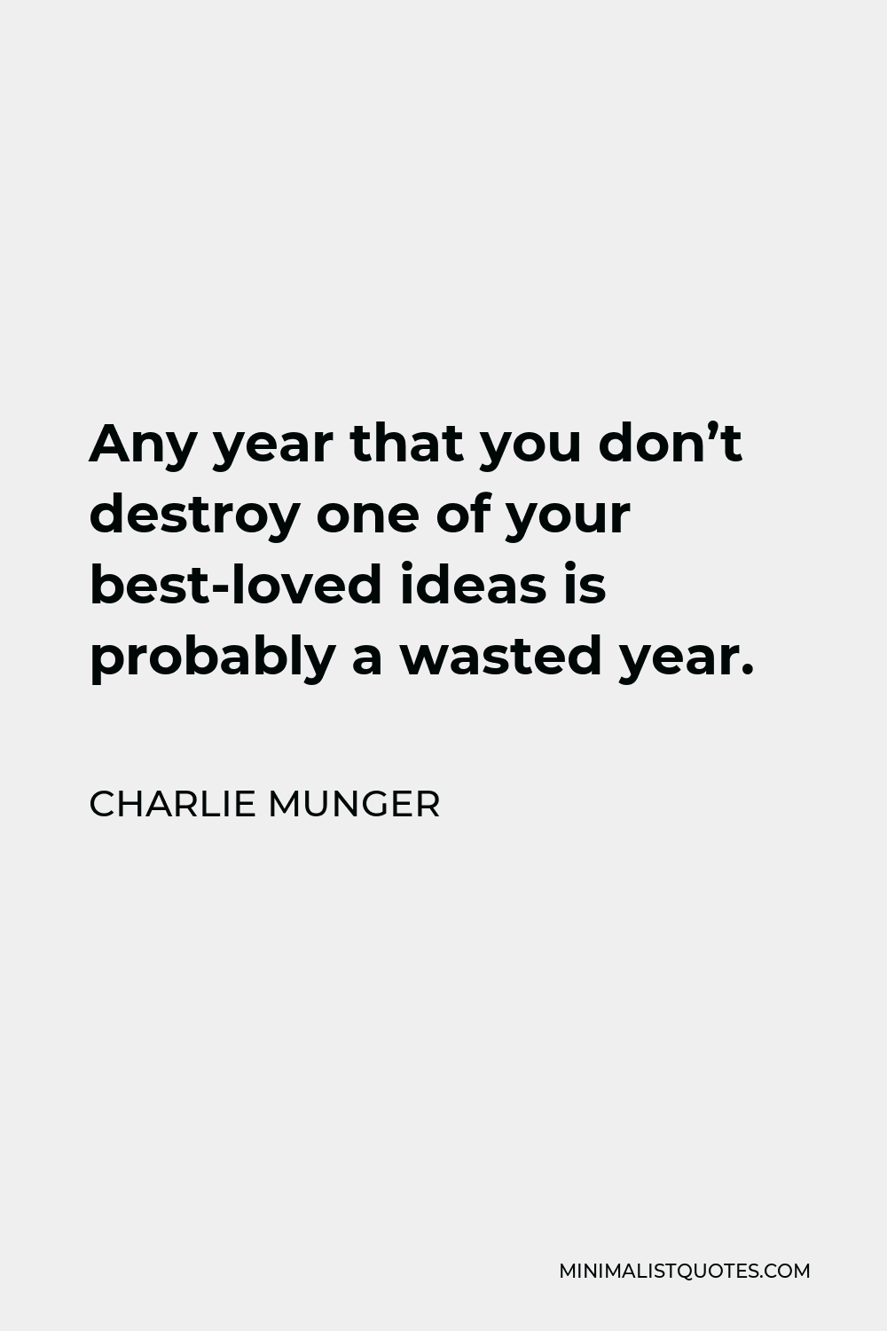 Charlie Munger Quote - Any year that you don’t destroy one of your best-loved ideas is probably a wasted year.