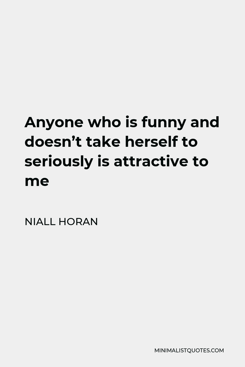Niall Horan Quote - Anyone who is funny and doesn’t take herself to seriously is attractive to me