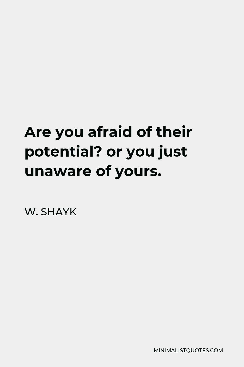 W. Shayk Quote - Are you afraid of their potential? or you just unaware of yours.