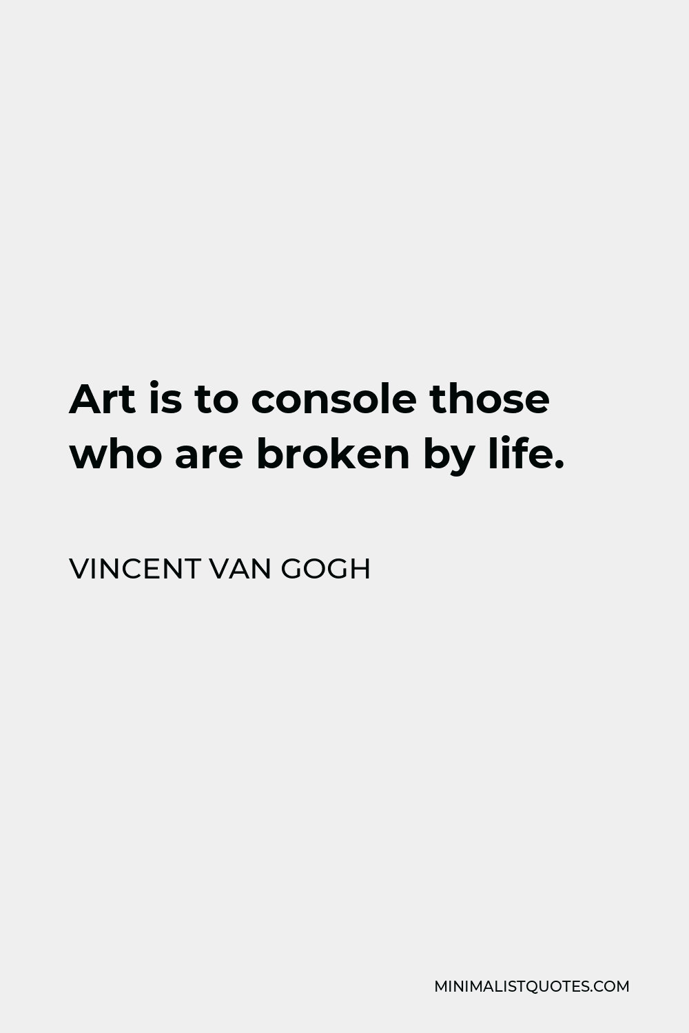 Vincent Van Gogh Quote - Art is to console those who are broken by life.
