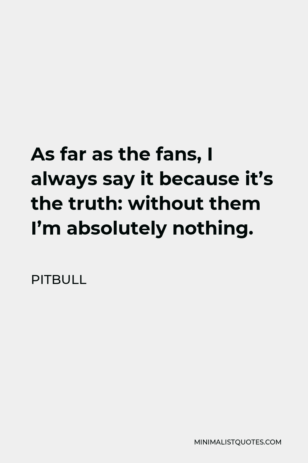 pitbull-quote-as-far-as-the-fans-i-always-say-it-because-it-s-the