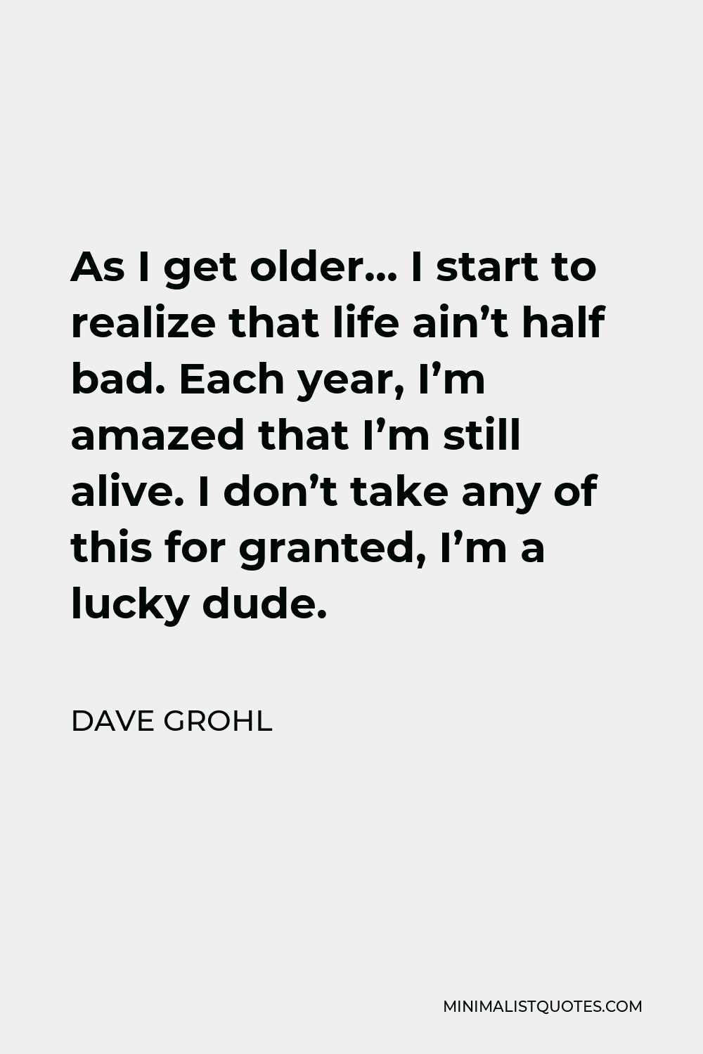 dave-grohl-quote-as-i-get-older-i-start-to-realize-that-life-ain-t