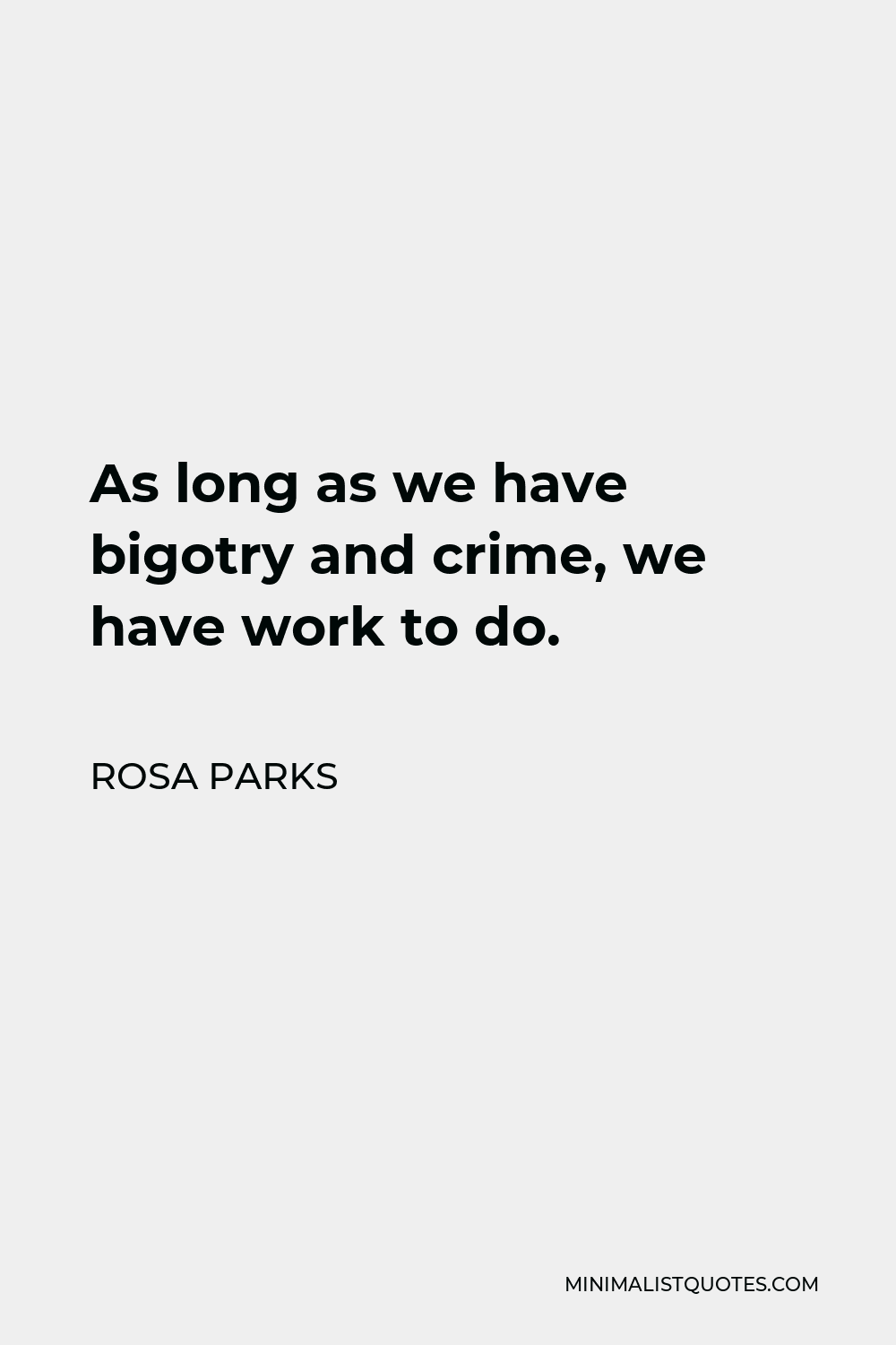Rosa Parks Quote - As long as we have bigotry and crime, we have work to do.