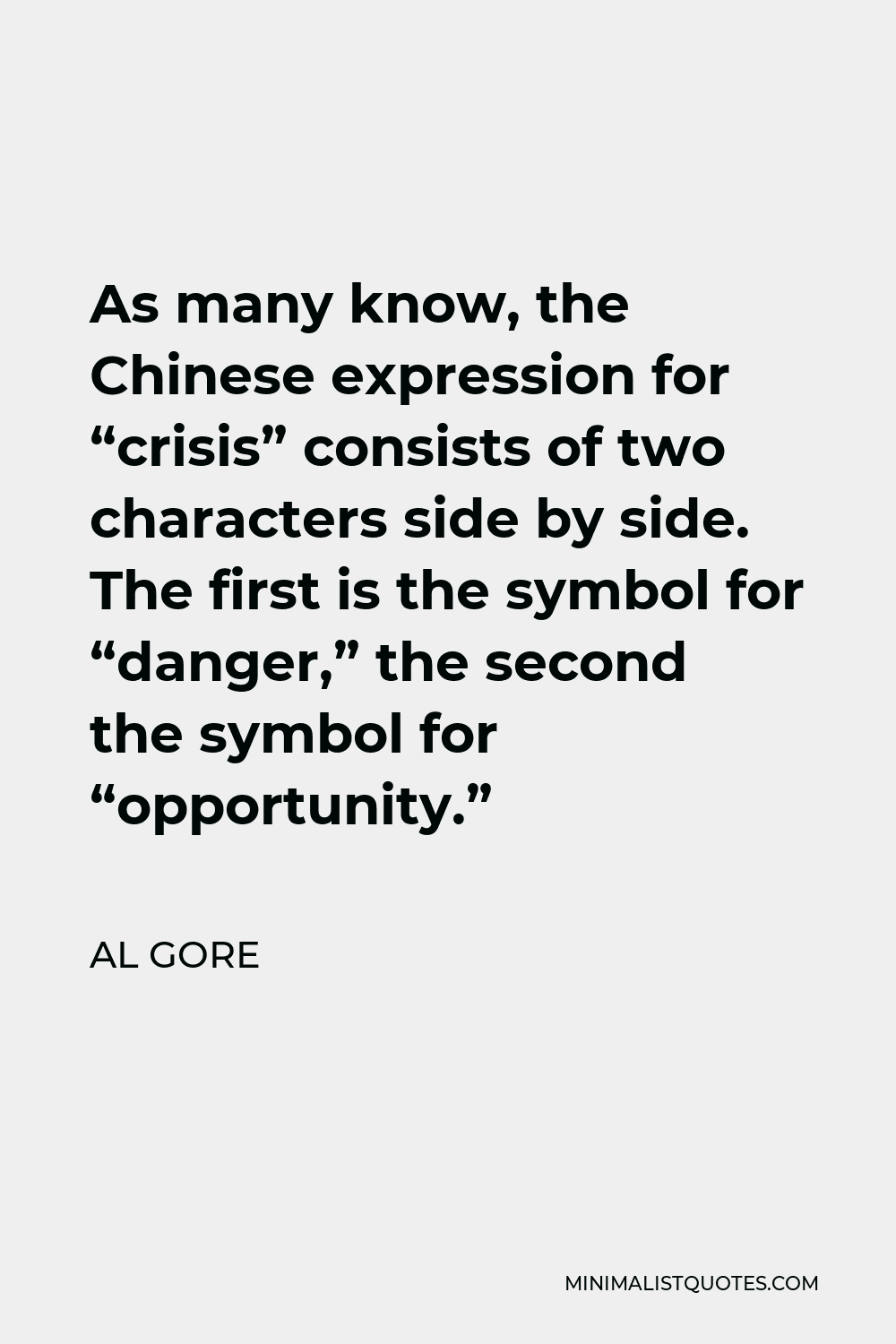 Al Gore Quote - As many know, the Chinese expression for “crisis” consists of two characters side by side. The first is the symbol for “danger,” the second the symbol for “opportunity.”