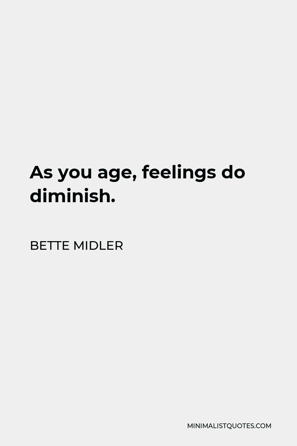 Bette Midler Quote - As you age, feelings do diminish.