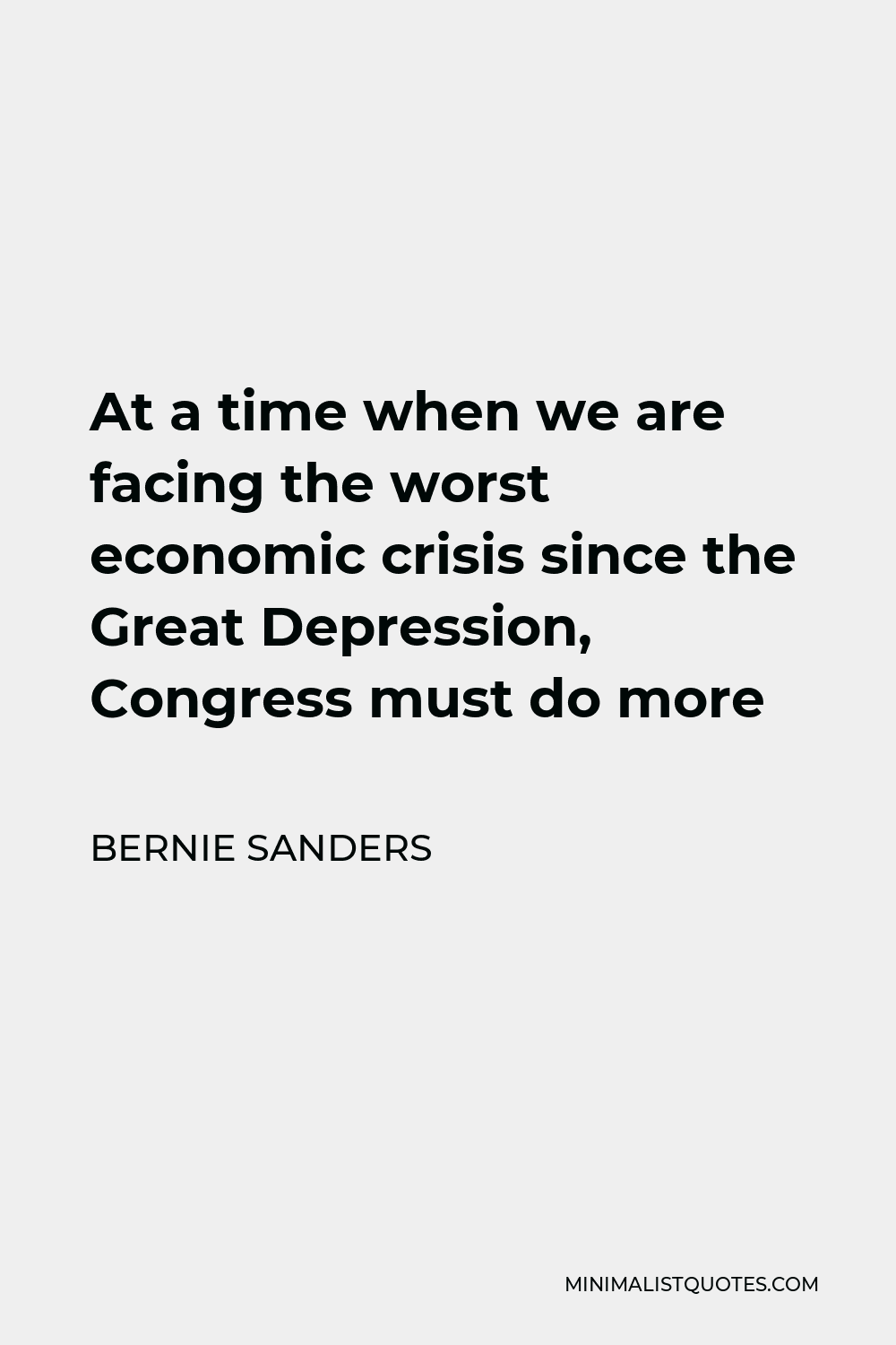 Bernie Sanders Quote - At a time when we are facing the worst economic crisis since the Great Depression, Congress must do more