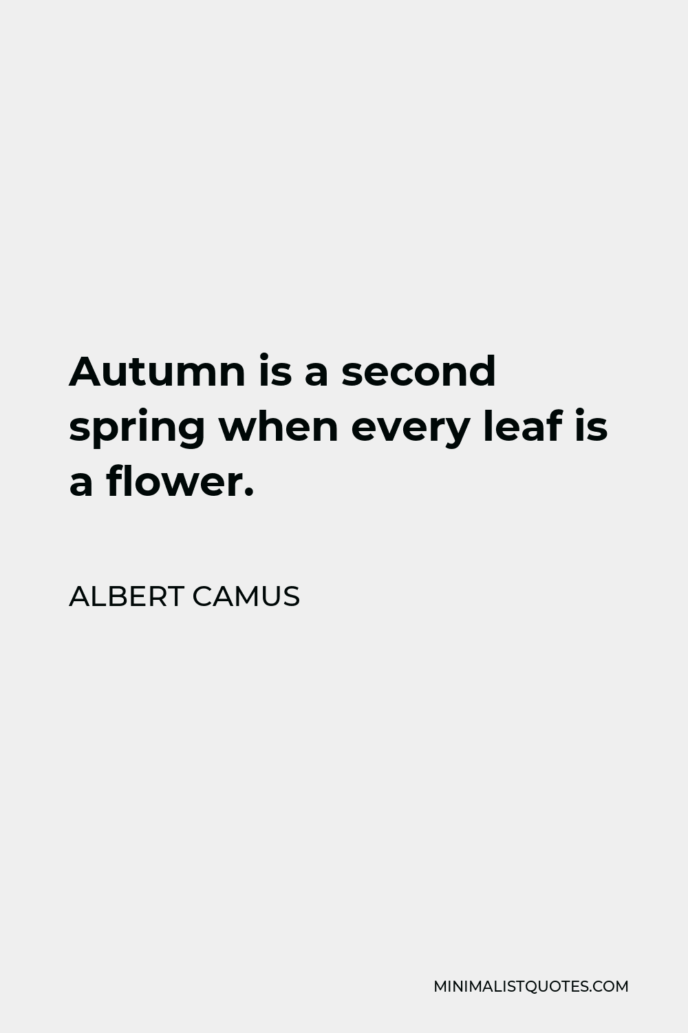 Albert Camus Quote: Autumn is a second spring when every leaf is a flower.