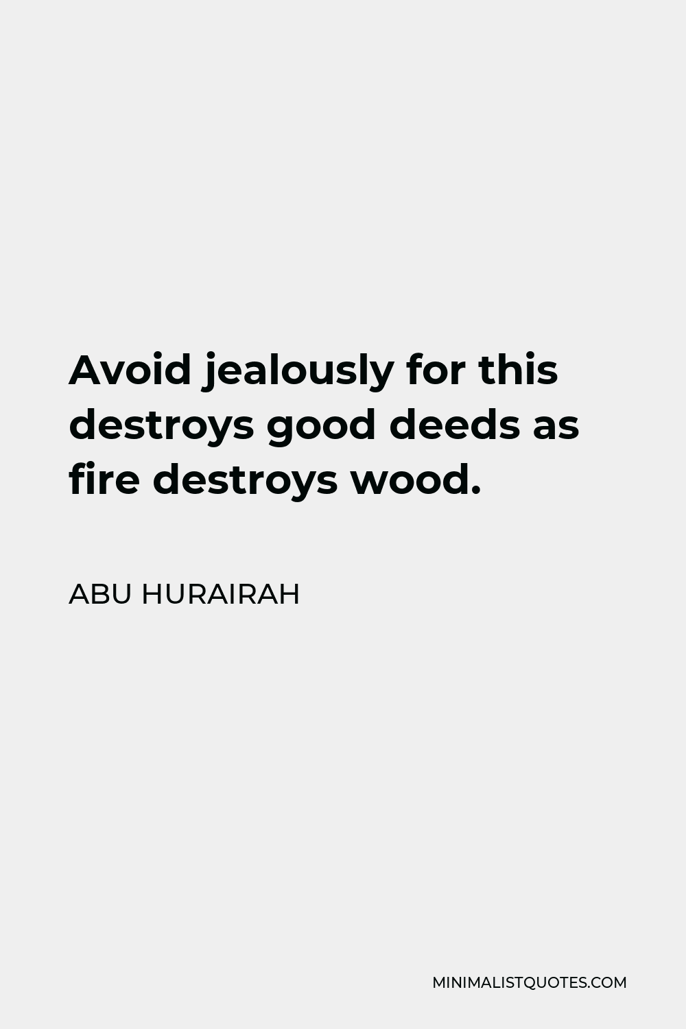 Abu Hurairah Quote - Avoid jealously for this destroys good deeds as fire destroys wood.