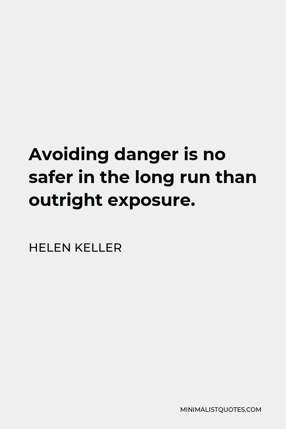 Helen Keller Quote - Avoiding danger is no safer in the long run than outright exposure.