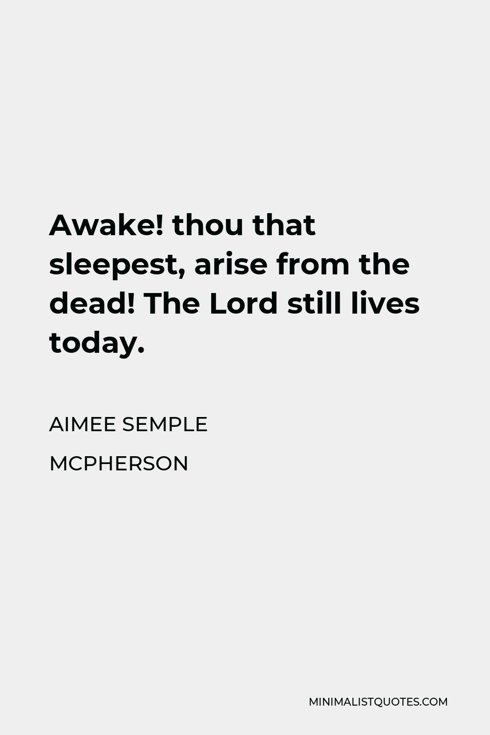 Aimee Semple McPherson Quote - Awake! thou that sleepest, arise from the dead! The Lord still lives today.