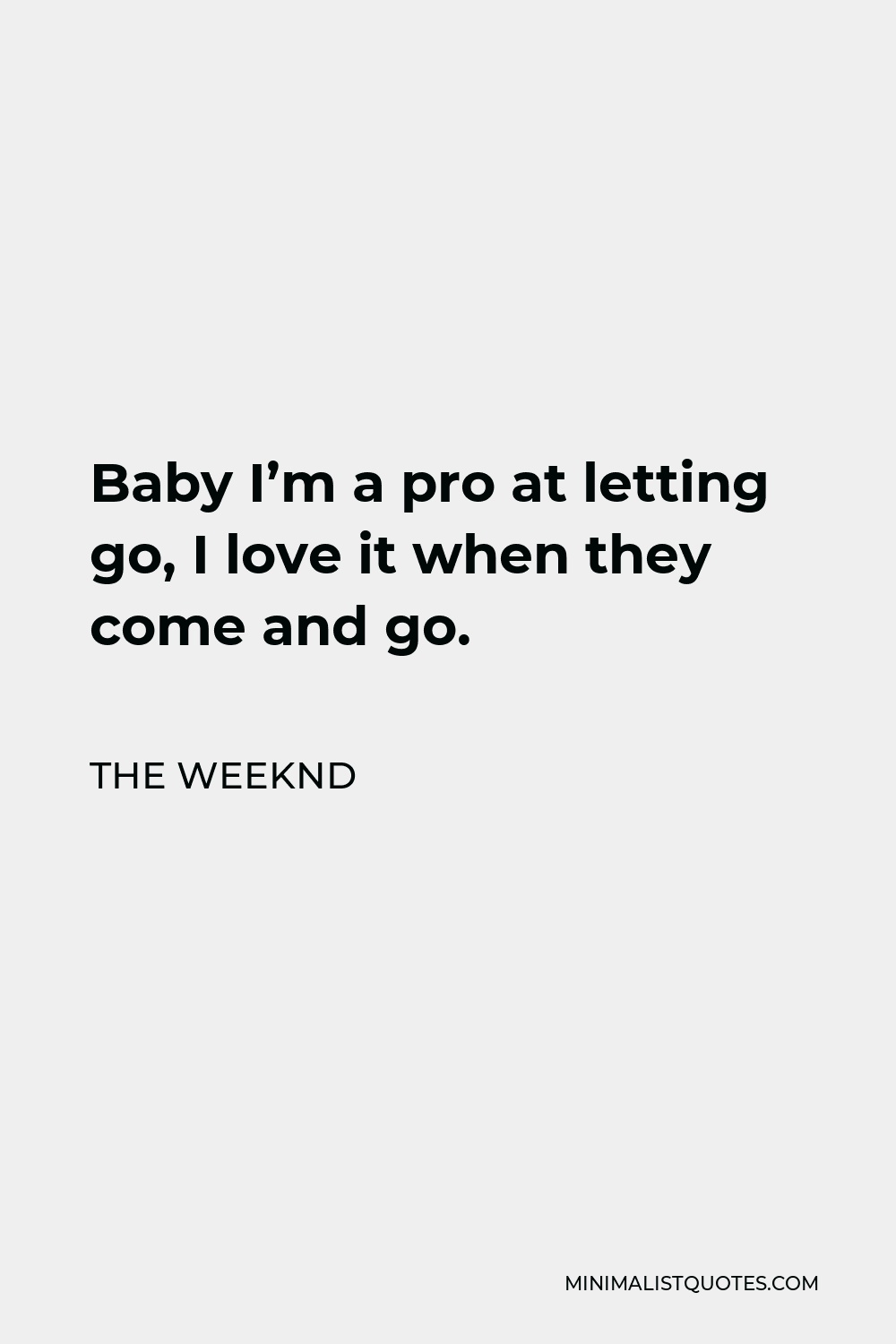 The Weeknd Quote - Baby I’m a pro at letting go, I love it when they come and go.