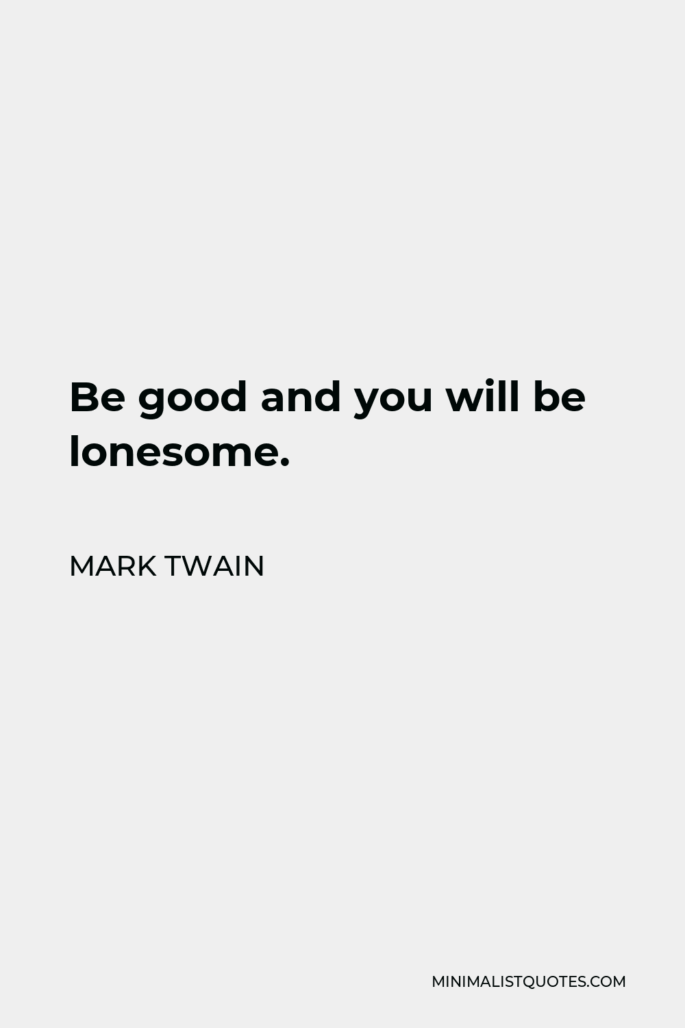 Mark Twain Quote - Be good and you will be lonesome.