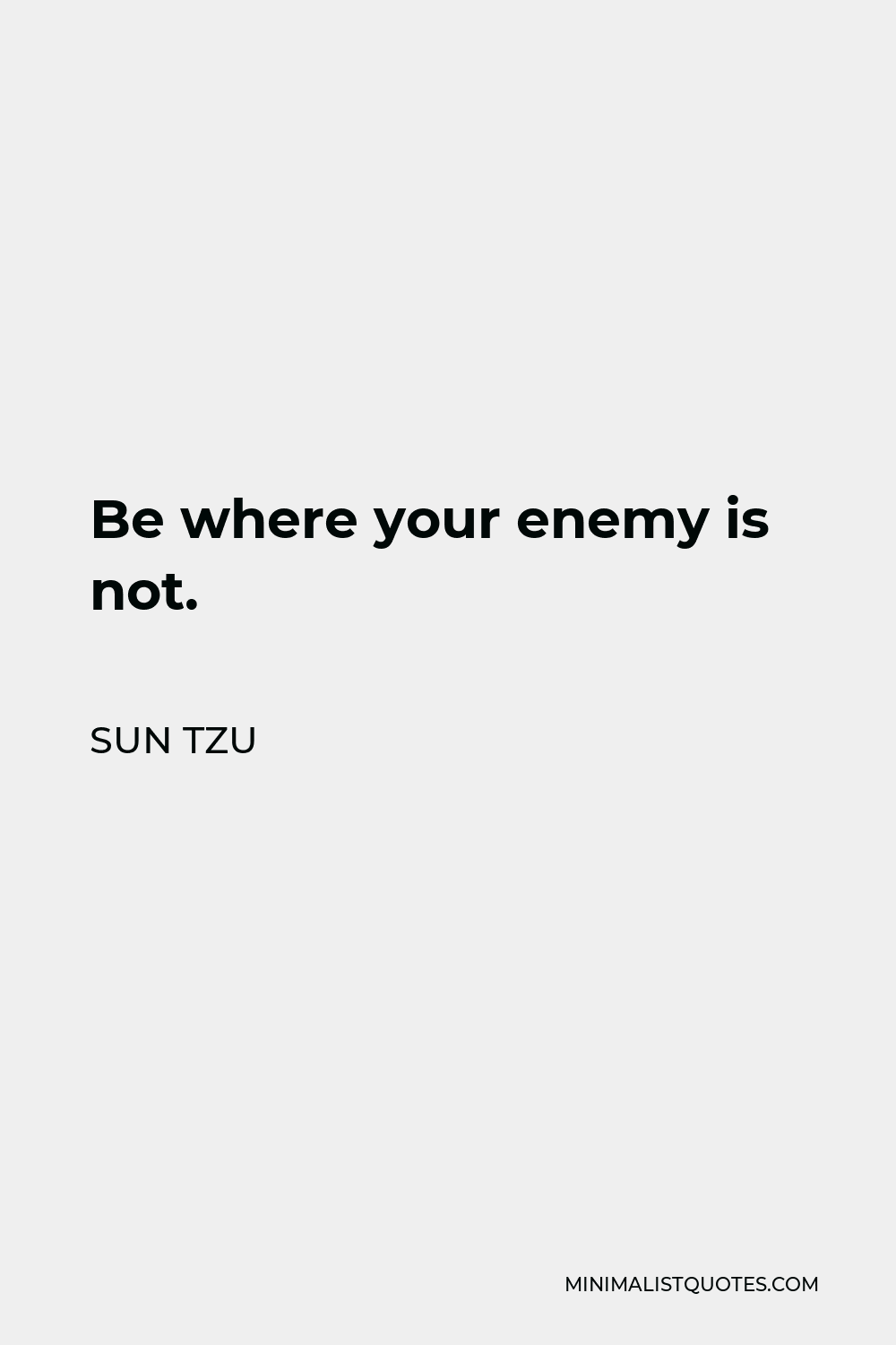 Sun Tzu Quote - Be where your enemy is not.