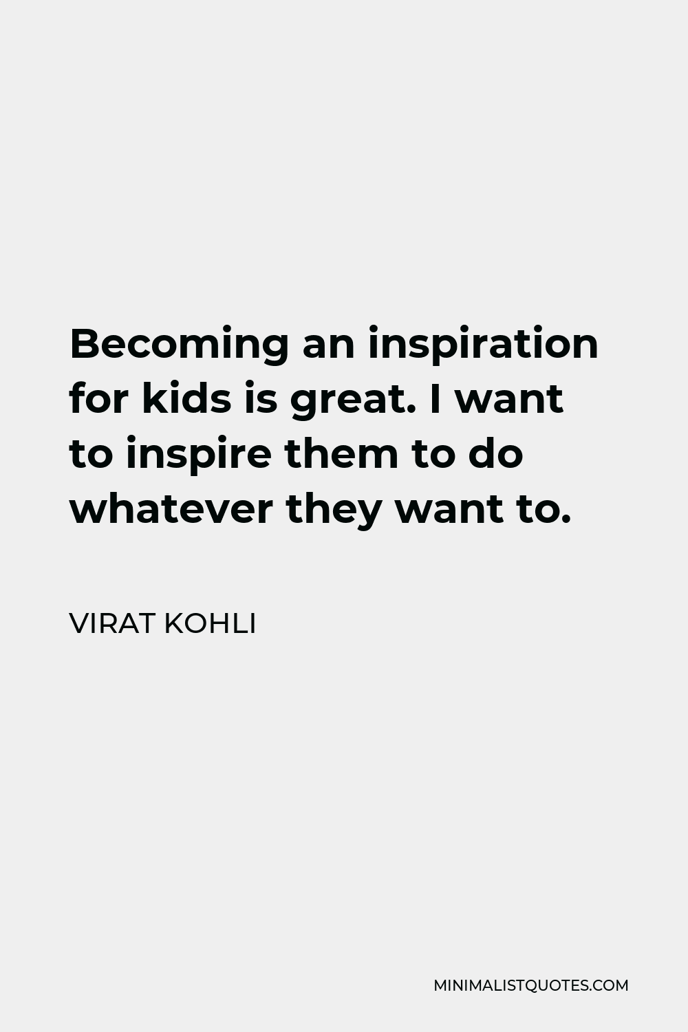 Virat Kohli Quote - Becoming an inspiration for kids is great. I want to inspire them to do whatever they want to.